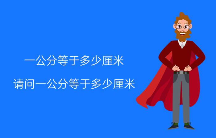 一公分等于多少厘米 请问一公分等于多少厘米